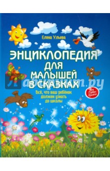 Елена Ульева: Энциклопедия для малышей в сказках. Все, что ваш ребенок должен узнать до школы Елена Ульева: Энциклопедия для малышей в сказках. Все, что ваш ребенок должен узнать до школы